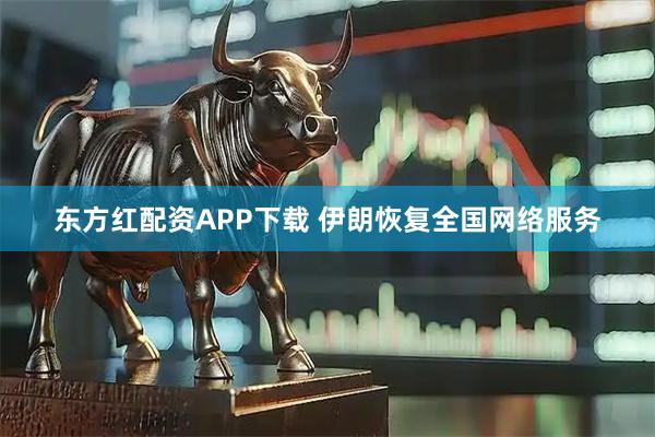 东方红配资APP下载 伊朗恢复全国网络服务