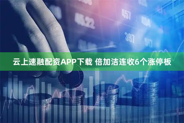 云上速融配资APP下载 倍加洁连收6个涨停板